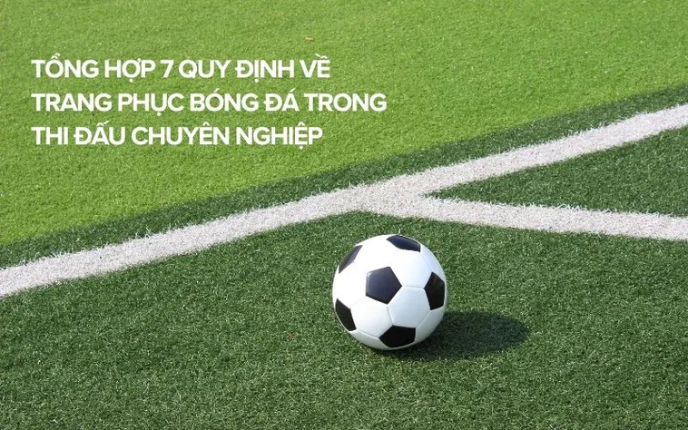 Các Quy Định Về Trang Phục Bóng Đá Tiêu Chuẩn Trong Thi Đấu Chuyên Nghiệp